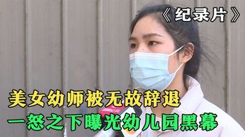 《纪录片》_美女幼师被无故辞退，一怒之下曝光幼儿园黑幕，家长群炸了！