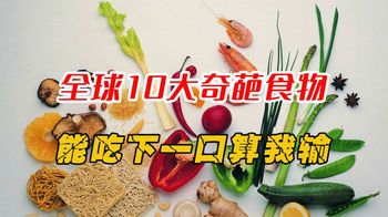 《纪录片》_全球10大奇葩食物，能吃下一口算我输，看看有你听过的吗？