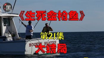 《捕鱼生死斗第三季》21_要做事先做人，老船长用实力碾压上季钓蓝鳍金枪鱼冠军21大结局_黑马影探21