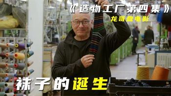 《造物工厂》_4_【探访工厂】一起看看，全球Z大的袜子工厂是什么样的？_龙哥盘电影