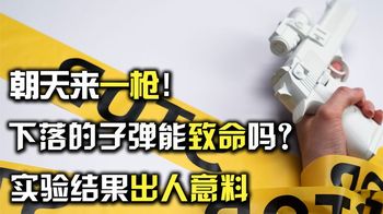如果朝天上来一枪，掉落的子弹会致命吗？实验结果出人意料！