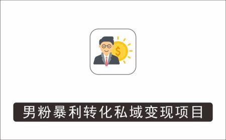 [视频项目]_男粉变现日产500+实操课程，男粉暴利转化项目，私域变现，手动和全自动成交