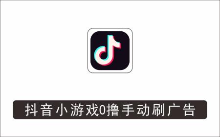 [其它项目]_抖音小游戏0撸手动刷广告，单号一小时赚10+（开播教程+下载流程）