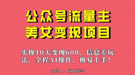 [吾爱网赚]公众号流量主美女变现项目，实操10天变现600+，一个小副业利用AI无脑搬...