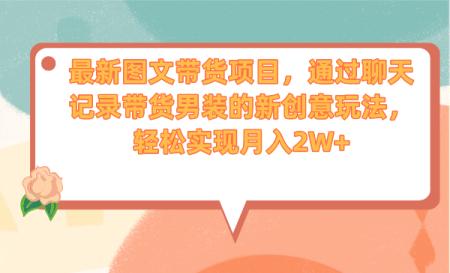 [吾爱网赚]最新图文带货项目，通过聊天记录带货男装的新创意玩法，轻松实现月入2W+