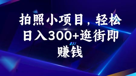 [吾爱网赚]拍照小项目，轻松日入300+逛街即赚钱