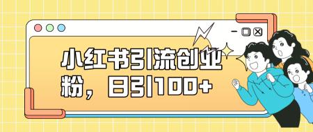 [吾爱网赚]小红书引流创业粉，日引100+，小白可上手，可矩阵操作