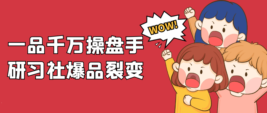 一品千万操盘手研习社爆品裂变【吾爱】