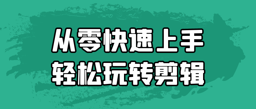 从零快速上手轻松玩转剪辑【吾爱】