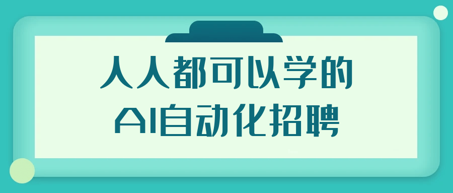 人人都可以学的AI自动化招聘【吾爱】