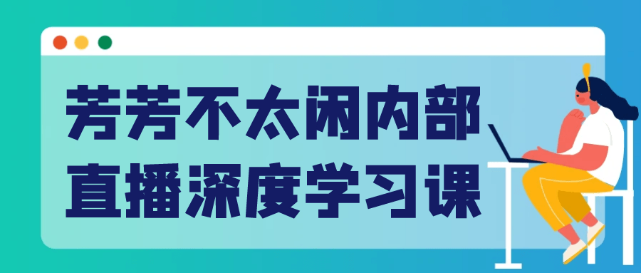 芳芳不太闲内部直播深度学习课【吾爱】