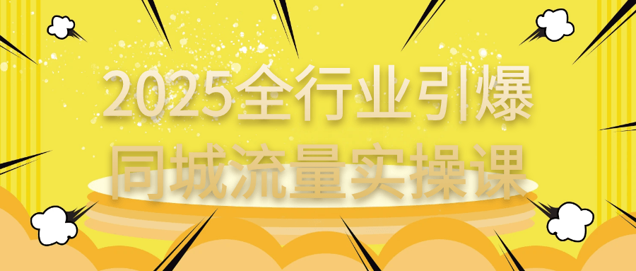 2025全行业引爆同城流量实操课【吾爱】