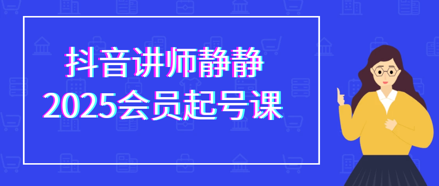 抖音讲师静静2025会员起号课【吾爱】