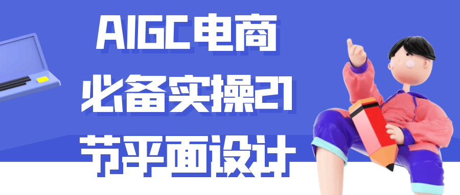 AIGC电商必备实操21节平面设计【吾爱】