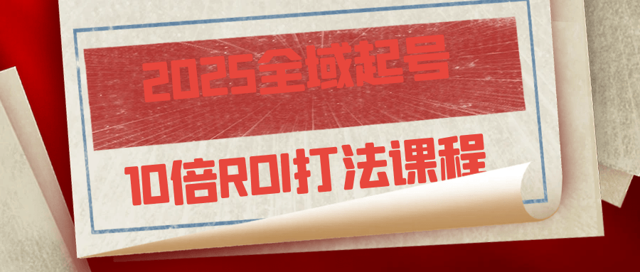 2025全域起号10倍ROI打法课程【吾爱】