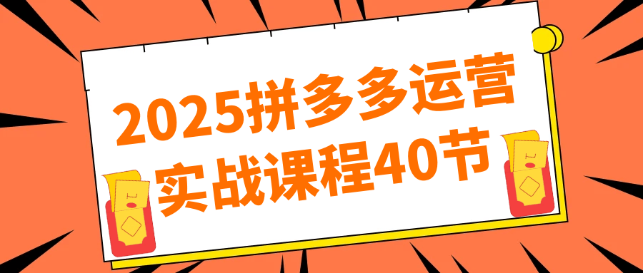 2025拼多多运营实战课程40节【吾爱】