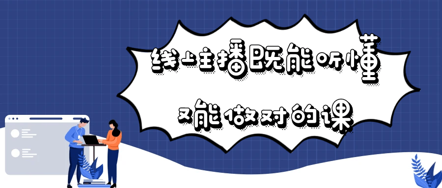 线上主播既能听懂又能做对的课【吾爱】