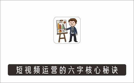 [视频项目]_短视频运营的六字核心秘诀，解决了小白的不懂运营原理的苦恼