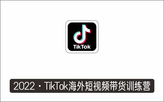 [视频项目]_2022·TikTok海外短视频带货训练营，全球短视频带货2022年最吸金的蓝海市场