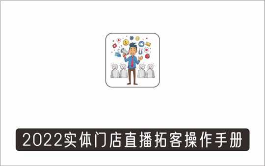[直播项目]_2022实体门店直播拓客操作手册，0基础掌握实体拓客流量密码